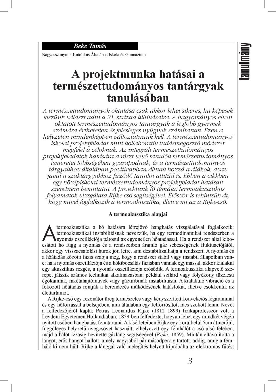 Ezen a helyzeten mindenképpen változtatnunk kell. A természettudományos iskolai projektfeladat mint kollaboratív tudásmegosztó módszer megfelel a céloknak.