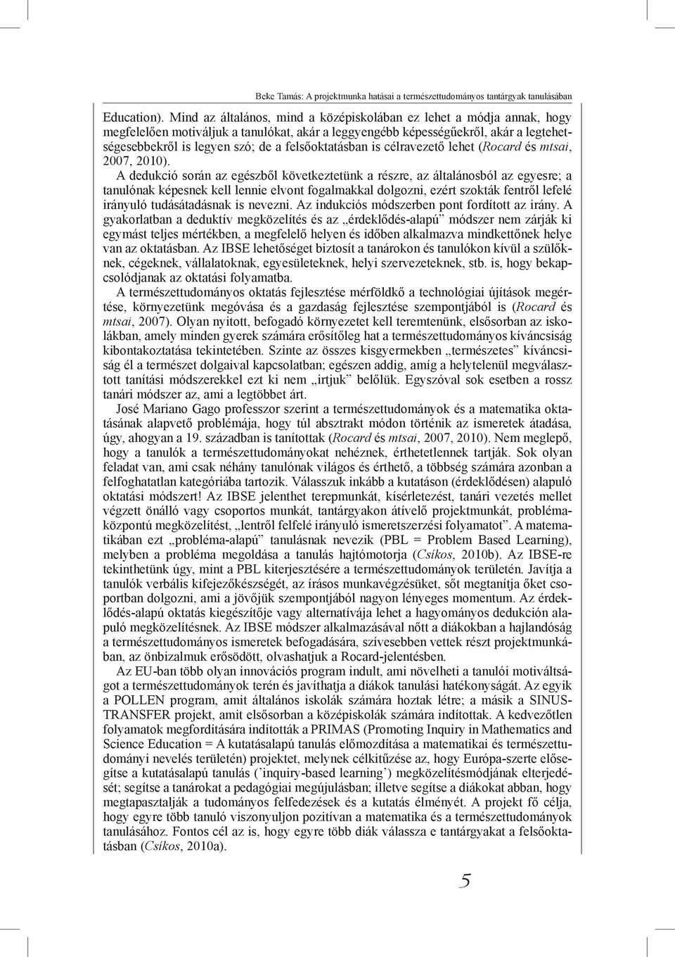 felsőoktatásban is célravezető lehet (Rocard és mtsai, 2007, 2010).