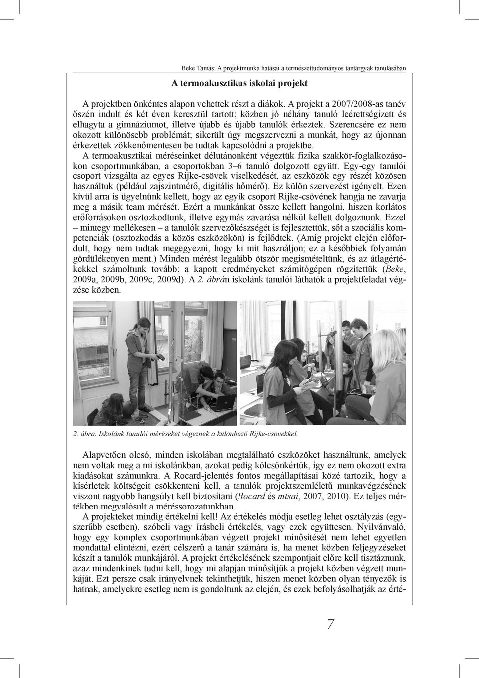 Szerencsére ez nem okozott különösebb problémát; sikerült úgy megszervezni a munkát, hogy az újonnan érkezettek zökkenőmentesen be tudtak kapcsolódni a projektbe.