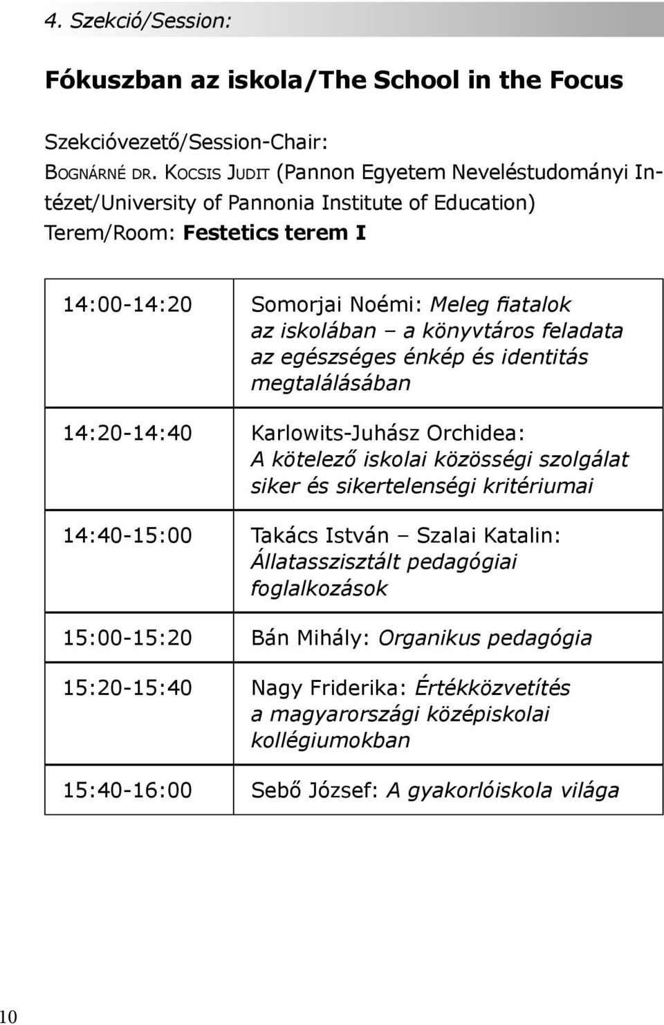 iskolában a könyvtáros feladata az egészséges énkép és identitás megtalálásában 14:20-14:40 Karlowits-Juhász Orchidea: A kötelező iskolai közösségi szolgálat siker és sikertelenségi