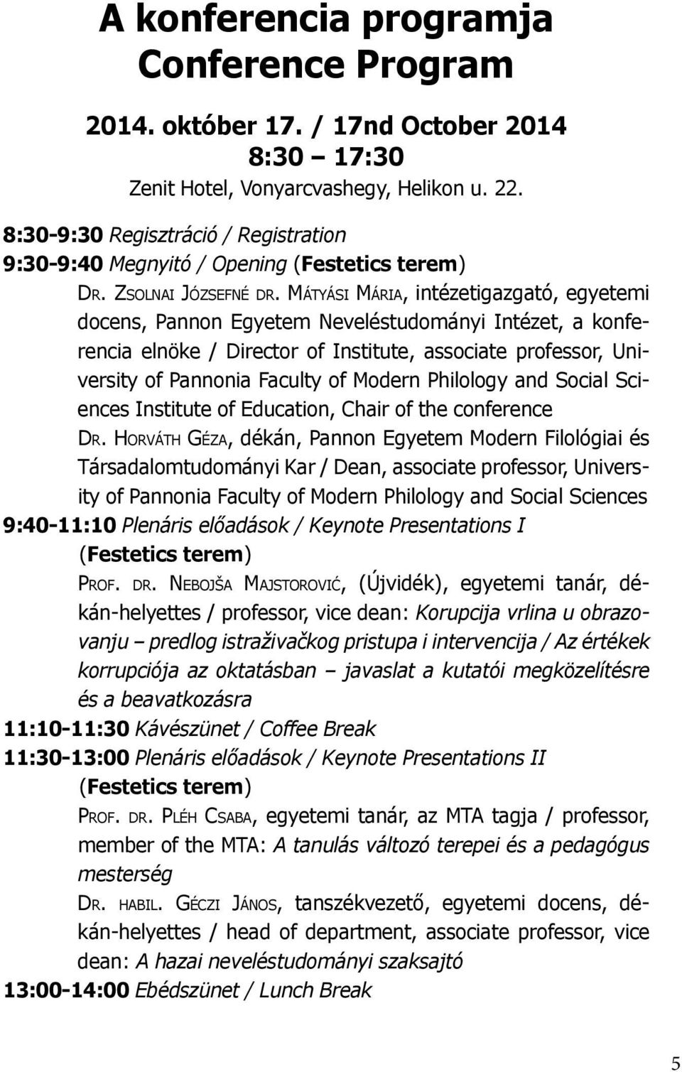 Mátyási Mária, intézetigazgató, egyetemi docens, Pannon Egyetem Neveléstudományi Intézet, a konferencia elnöke / Director of Institute, associate professor, University of Pannonia Faculty of Modern