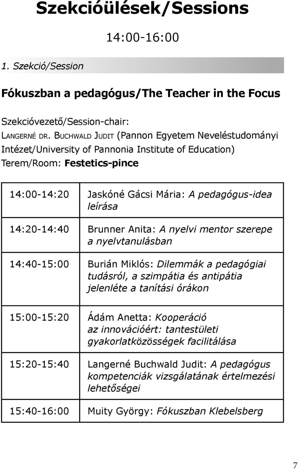 14:20-14:40 Brunner Anita: A nyelvi mentor szerepe a nyelvtanulásban 14:40-15:00 Burián Miklós: Dilemmák a pedagógiai tudásról, a szimpátia és antipátia jelenléte a tanítási órákon