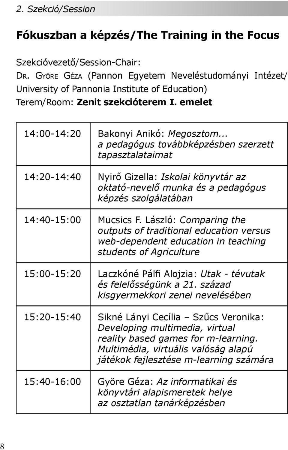 .. a pedagógus továbbképzésben szerzett tapasztalataimat 14:20-14:40 Nyirő Gizella: Iskolai könyvtár az oktató-nevelő munka és a pedagógus képzés szolgálatában 14:40-15:00 Mucsics F.