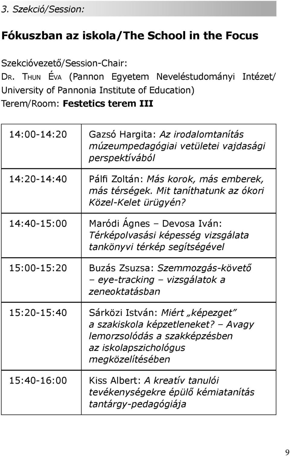 vetületei vajdasági perspektívából 14:20-14:40 Pálfi Zoltán: Más korok, más emberek, más térségek. Mit taníthatunk az ókori Közel-Kelet ürügyén?