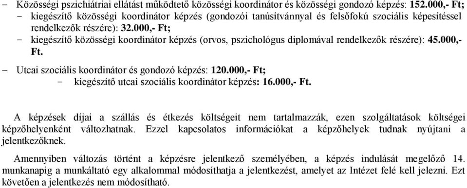 000,- Ft; kiegészítő közösségi koordinátor képzés (orvos, pszichológus diplomával rendelkezők részére): 45.000,- Ft. Utcai szociális koordinátor és gondozó képzés: 120.