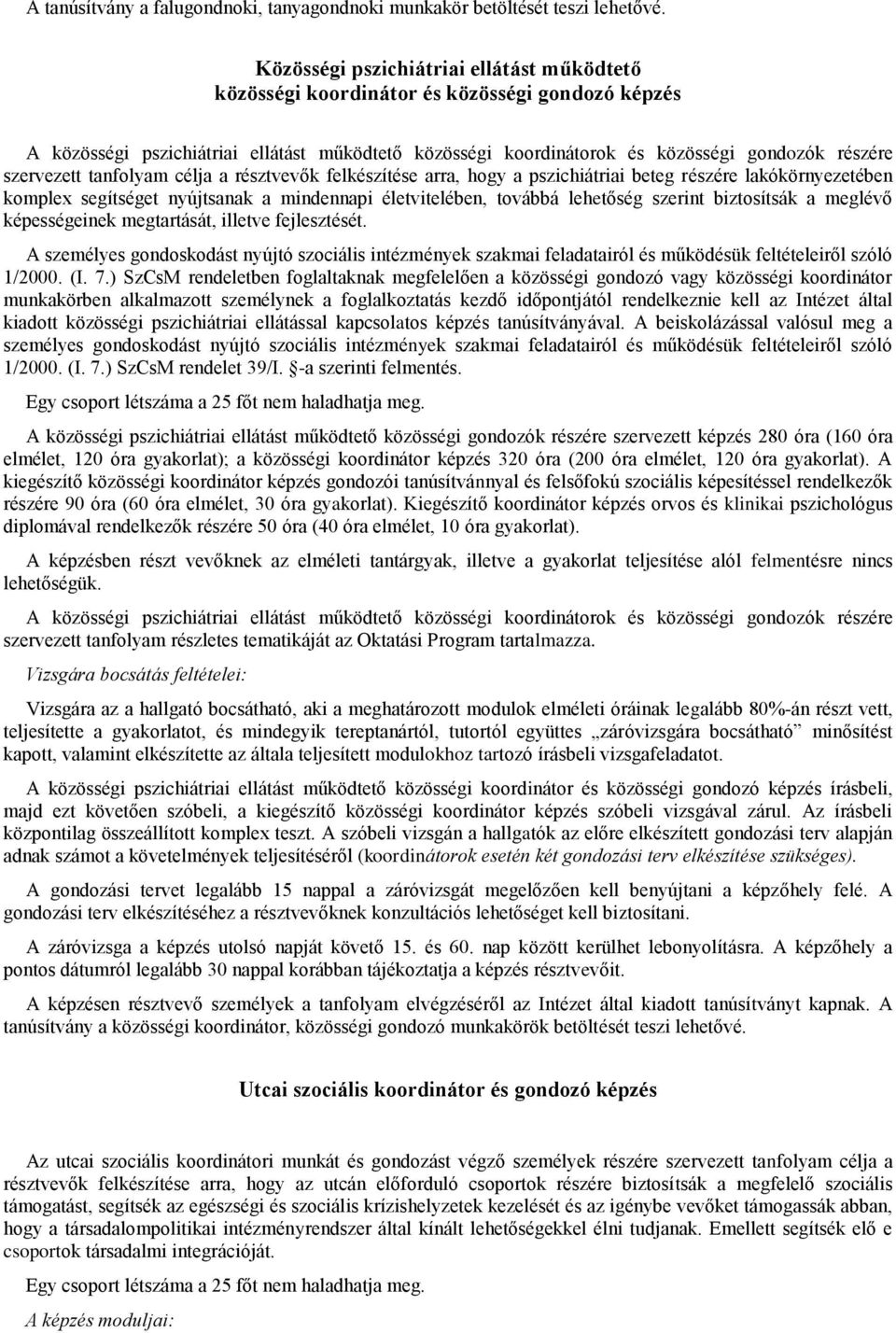 szervezett tanfolyam célja a résztvevők felkészítése arra, hogy a pszichiátriai beteg részére lakókörnyezetében komplex segítséget nyújtsanak a mindennapi életvitelében, továbbá lehetőség szerint