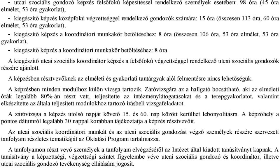 kiegészítő képzés a koordinátori munkakör betöltéséhez: 8 óra. A kiegészítő utcai szociális koordinátor képzés a felsőfokú végzettséggel rendelkező utcai szociális gondozók részére ajánlott.