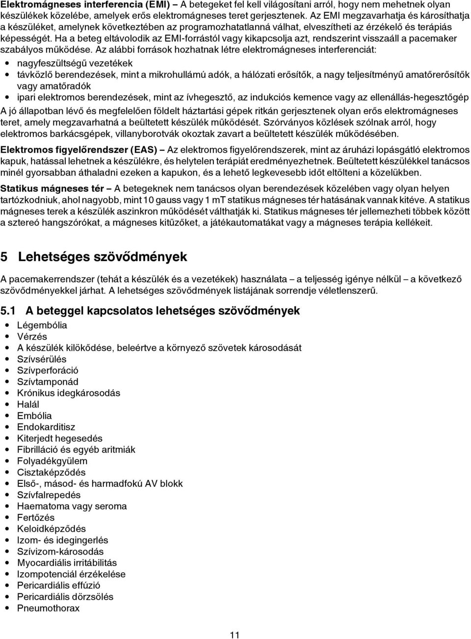 Ha a beteg eltávolodik az EMI-forrástól vagy kikapcsolja azt, rendszerint visszaáll a pacemaker szabályos működése.