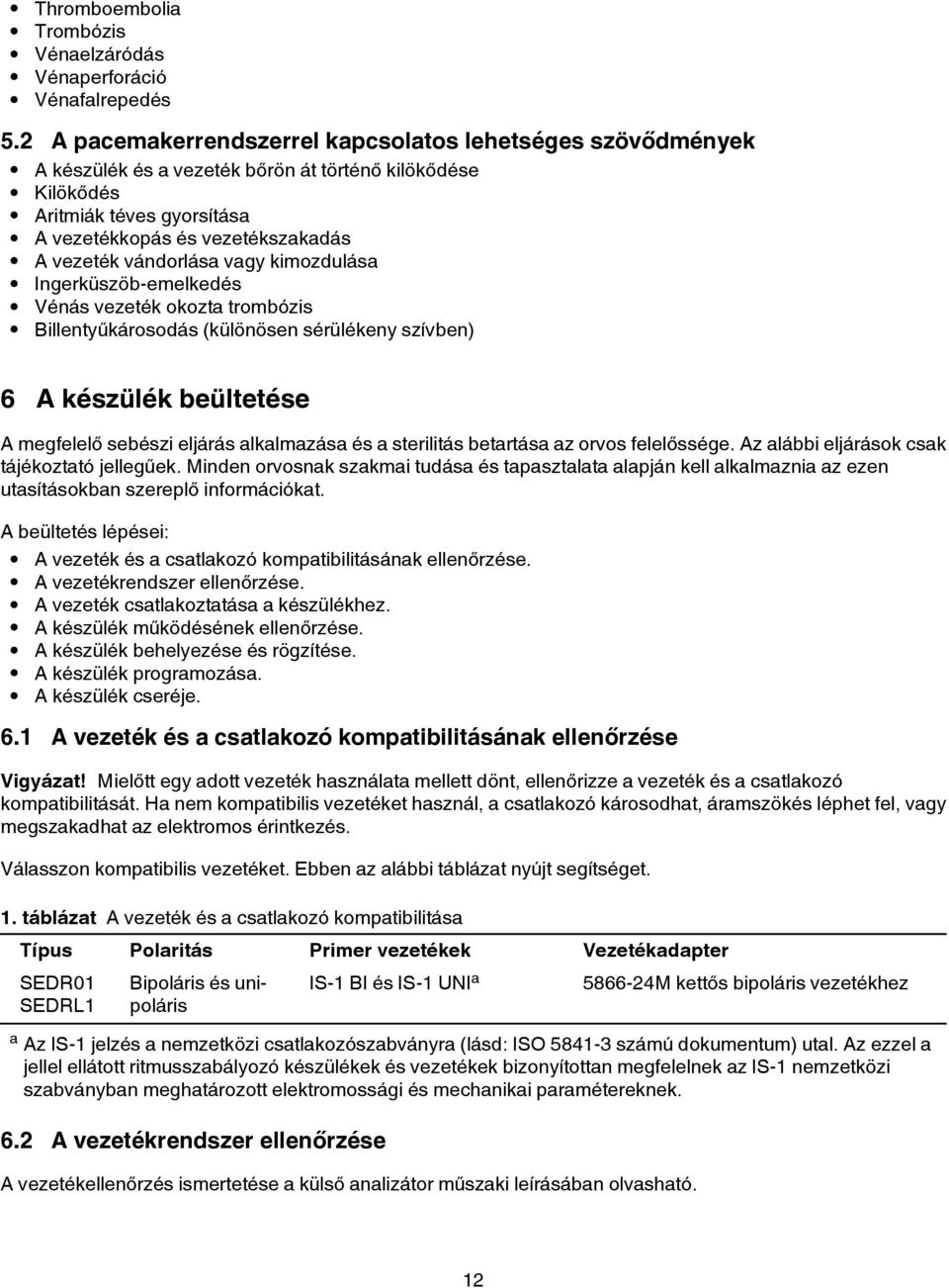 vándorlása vagy kimozdulása Ingerküszöb-emelkedés Vénás vezeték okozta trombózis Billentyűkárosodás (különösen sérülékeny szívben) 6 A készülék beültetése A megfelelő sebészi eljárás alkalmazása és a