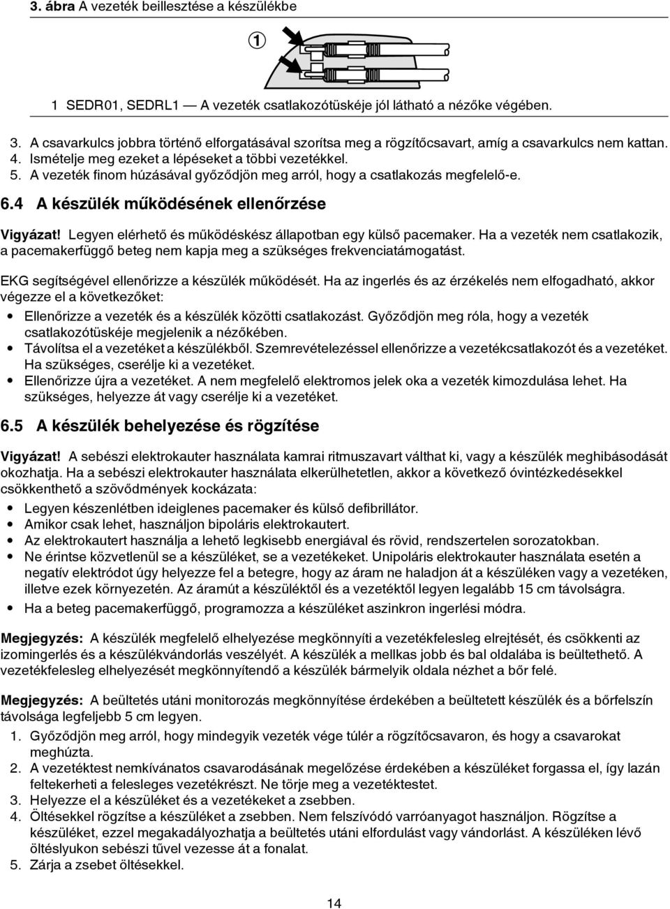 A vezeték finom húzásával győződjön meg arról, hogy a csatlakozás megfelelő-e. 6.4 A készülék működésének ellenőrzése Vigyázat! Legyen elérhető és működéskész állapotban egy külső pacemaker.