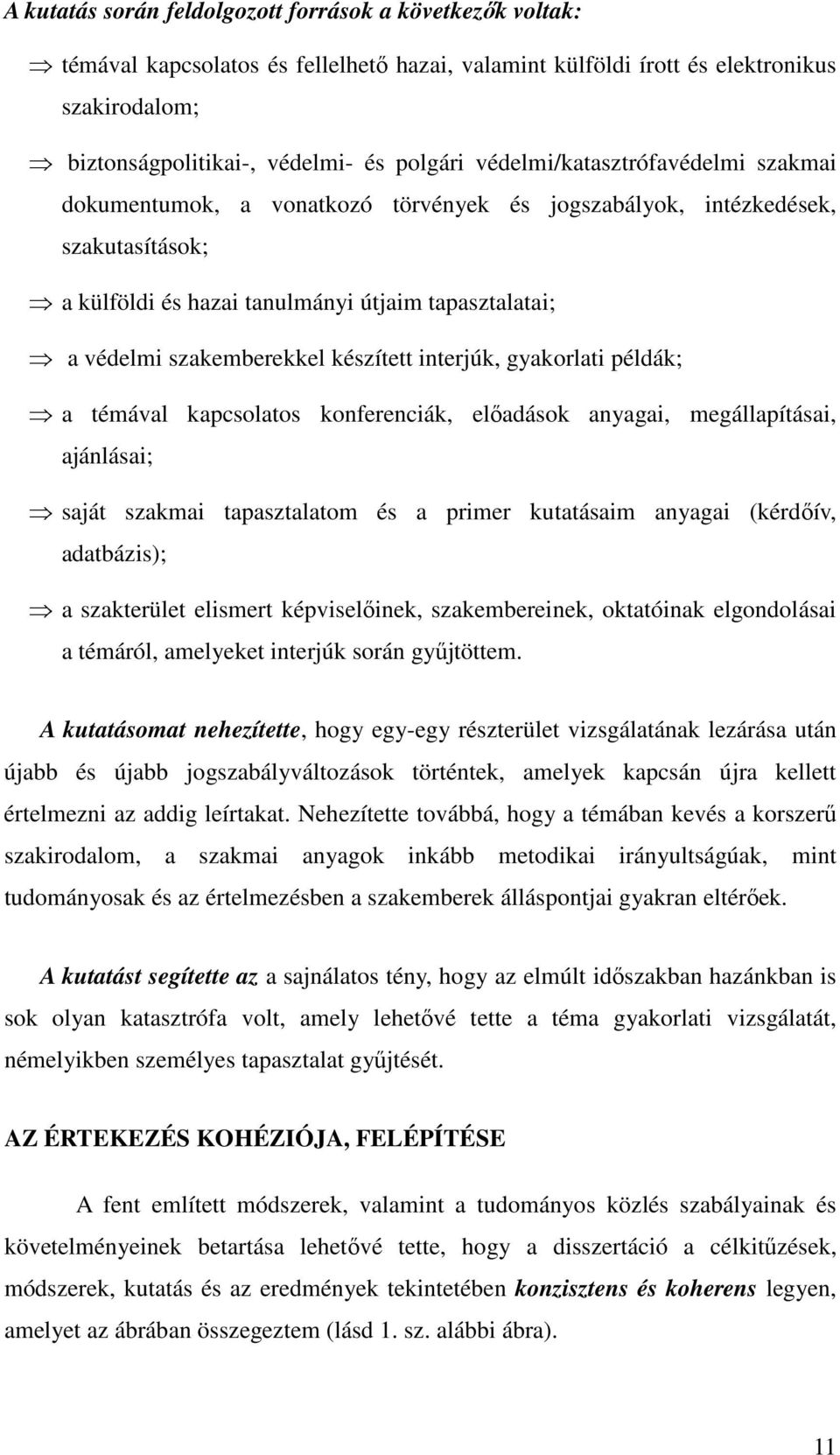készített interjúk, gyakorlati példák; a témával kapcsolatos konferenciák, előadások anyagai, megállapításai, ajánlásai; saját szakmai tapasztalatom és a primer kutatásaim anyagai (kérdőív,