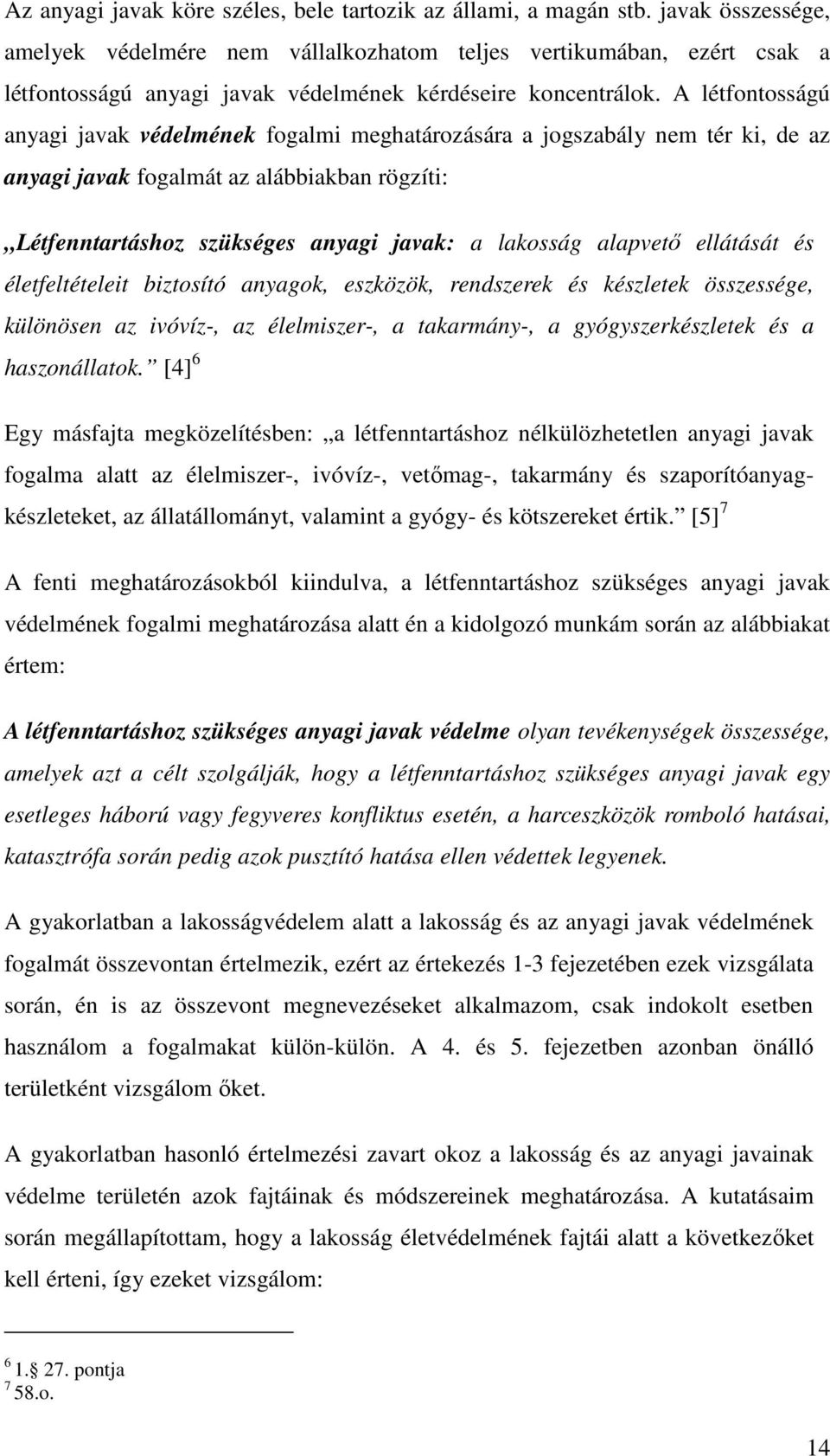 A létfontosságú anyagi javak védelmének fogalmi meghatározására a jogszabály nem tér ki, de az anyagi javak fogalmát az alábbiakban rögzíti: Létfenntartáshoz szükséges anyagi javak: a lakosság