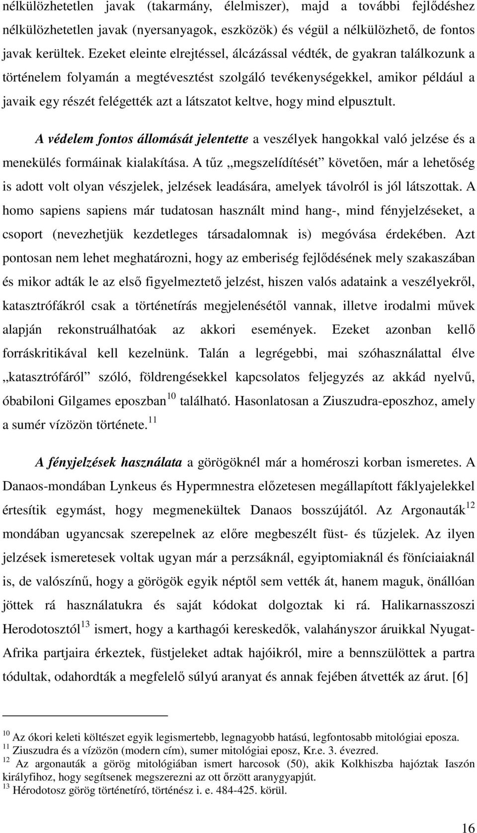 keltve, hogy mind elpusztult. A védelem fontos állomását jelentette a veszélyek hangokkal való jelzése és a menekülés formáinak kialakítása.