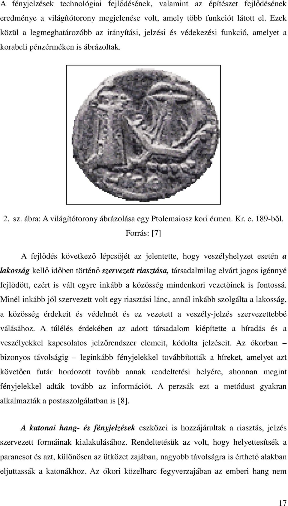 Forrás: [7] A fejlődés következő lépcsőjét az jelentette, hogy veszélyhelyzet esetén a lakosság kellő időben történő szervezett riasztása, társadalmilag elvárt jogos igénnyé fejlődött, ezért is vált