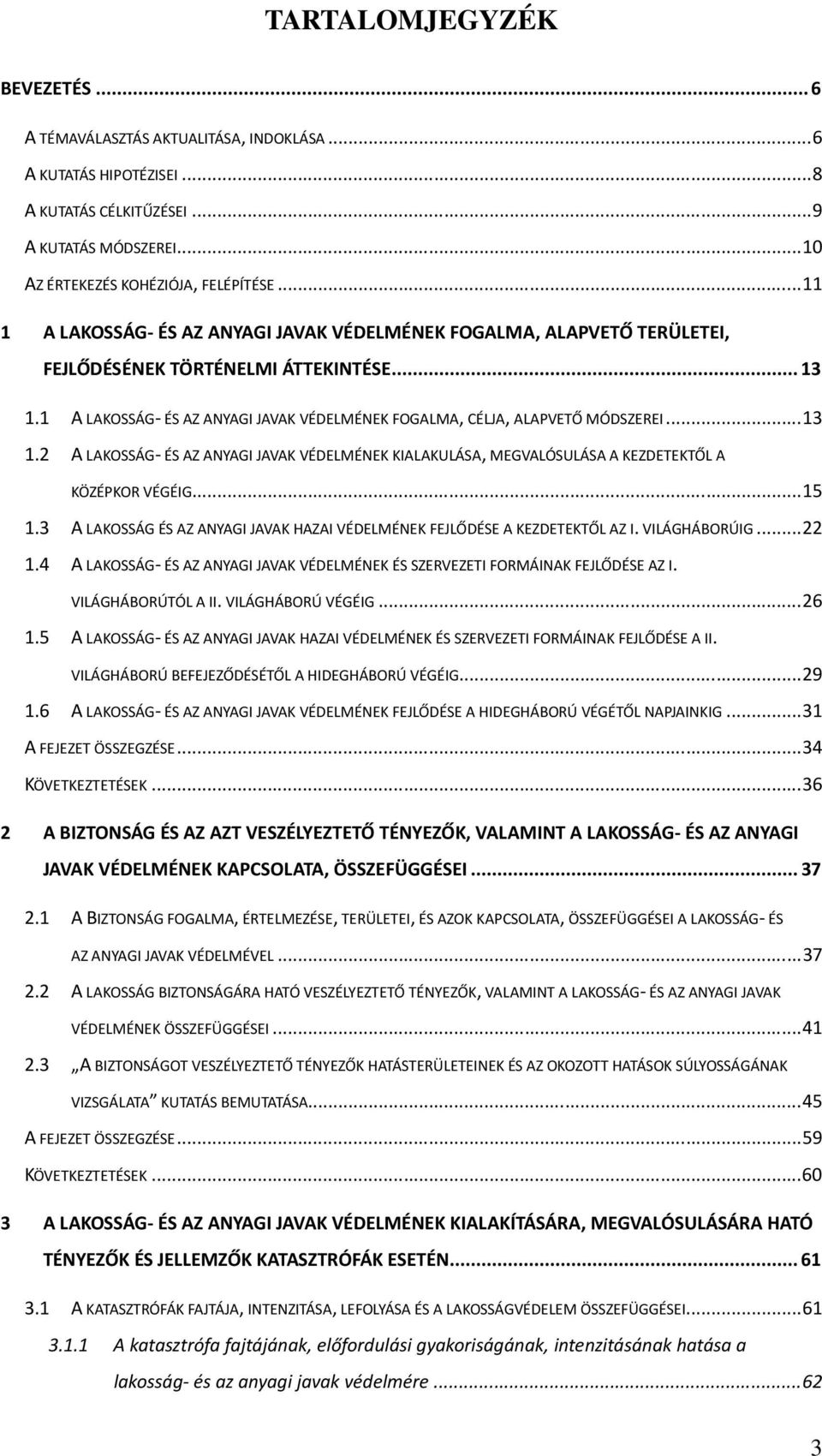 1 A LAKOSSÁG- ÉS AZ ANYAGI JAVAK VÉDELMÉNEK FOGALMA, CÉLJA, ALAPVETŐ MÓDSZEREI... 13 1.2 A LAKOSSÁG- ÉS AZ ANYAGI JAVAK VÉDELMÉNEK KIALAKULÁSA, MEGVALÓSULÁSA A KEZDETEKTŐL A KÖZÉPKOR VÉGÉIG... 15 1.