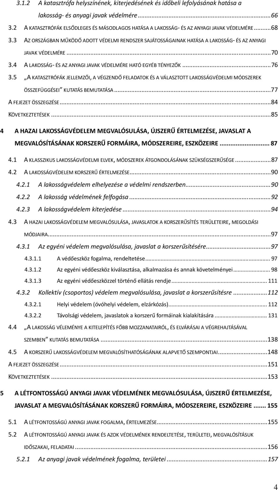 3 AZ ORSZÁGBAN MŰKÖDŐ ADOTT VÉDELMI RENDSZER SAJÁTOSSÁGAINAK HATÁSA A LAKOSSÁG- ÉS AZ ANYAGI JAVAK VÉDELMÉRE... 70 3.4 A LAKOSSÁG- ÉS AZ ANYAGI JAVAK VÉDELMÉRE HATÓ EGYÉB TÉNYEZŐK... 76 3.
