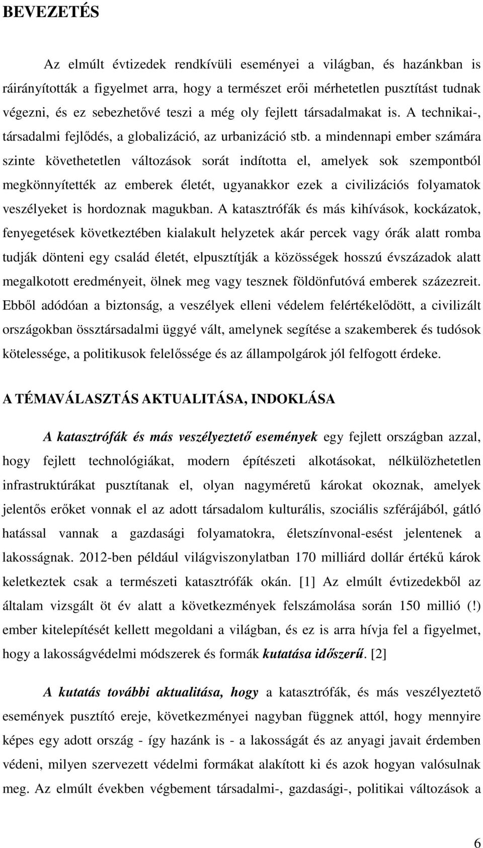 a mindennapi ember számára szinte követhetetlen változások sorát indította el, amelyek sok szempontból megkönnyítették az emberek életét, ugyanakkor ezek a civilizációs folyamatok veszélyeket is
