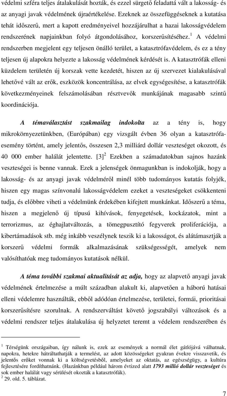 1 A védelmi rendszerben megjelent egy teljesen önálló terület, a katasztrófavédelem, és ez a tény teljesen új alapokra helyezte a lakosság védelmének kérdését is.