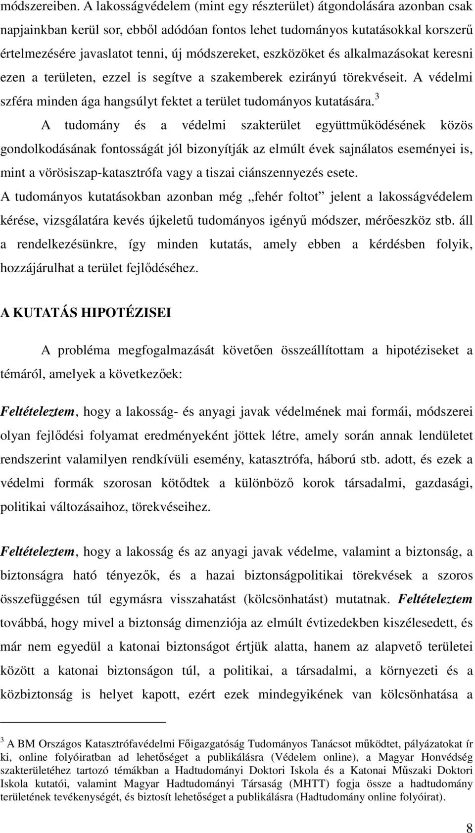 eszközöket és alkalmazásokat keresni ezen a területen, ezzel is segítve a szakemberek ezirányú törekvéseit. A védelmi szféra minden ága hangsúlyt fektet a terület tudományos kutatására.
