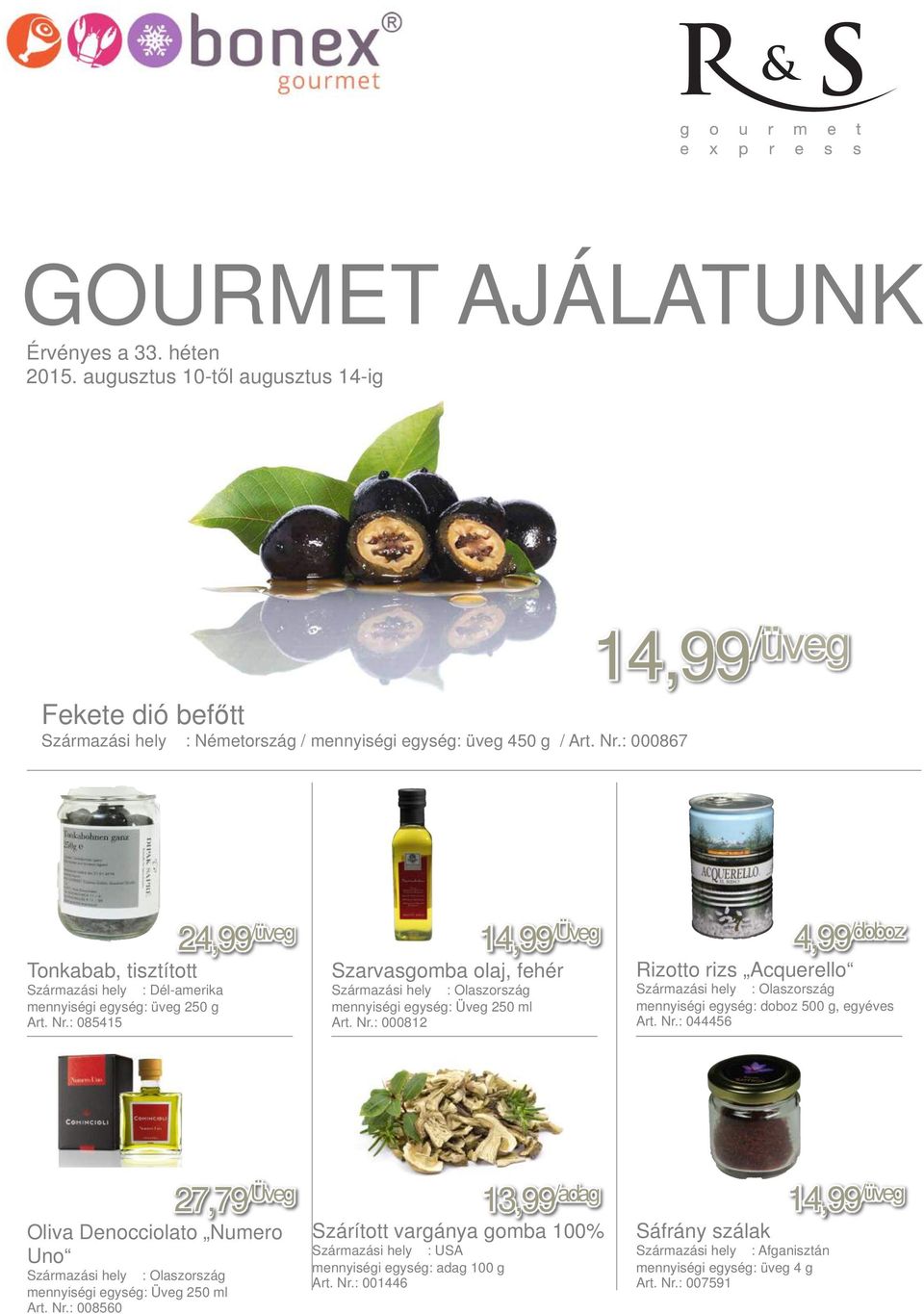 üveg 250 g Art. Nr.: 085415 mennyiségi egység: Üveg 250 ml Art. Nr.: 000812 mennyiségi egység: doboz 500 g, egyéves Art. Nr.: 044456 27,79 /Üveg Oliva Denocciolato Numero Uno mennyiségi egység: Üveg 250 ml Art.