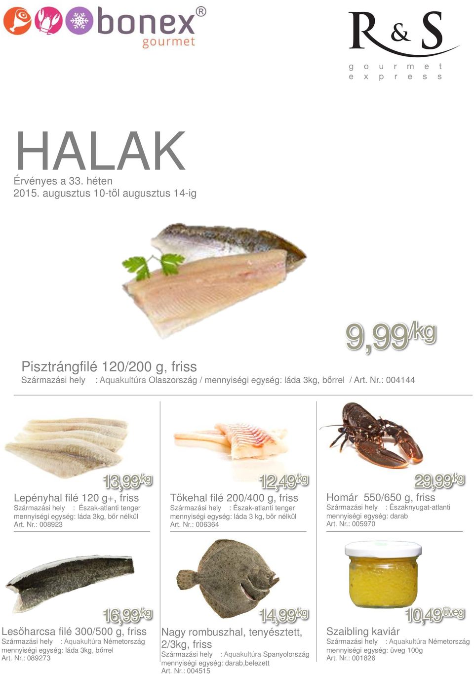 : 008923 13,99 /kg 12,49 /kg 29,99 /kg Tőkehal filé 200/400 g, friss Homár 550/650 g, friss Származási hely : Észak-atlanti tenger mennyiségi egység: láda 3 kg, bőr nélkül Art. Nr.