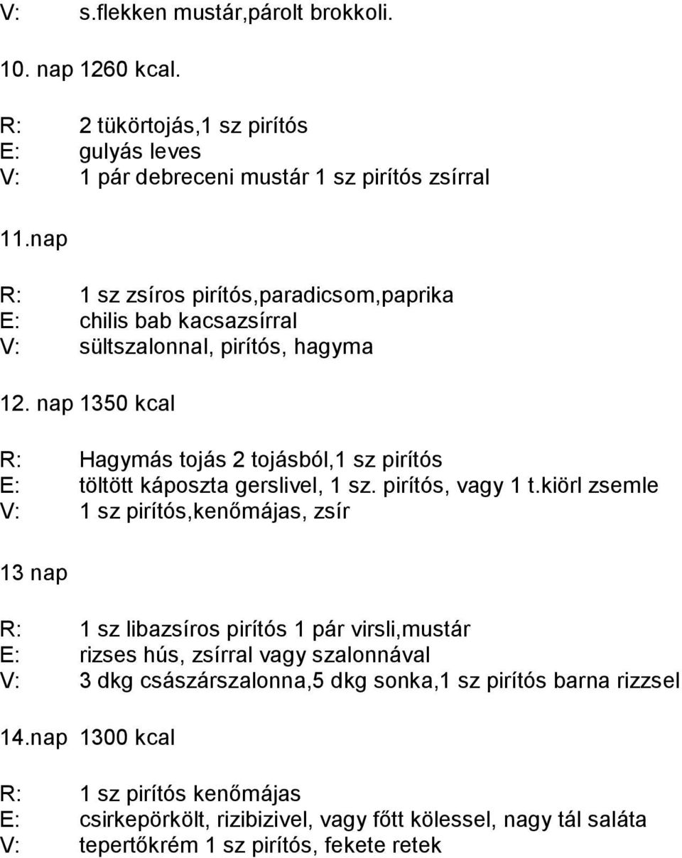 nap 1350 kcal R: Hagymás tojás 2 tojásból,1 sz pirítós E: töltött káposzta gerslivel, 1 sz. pirítós, vagy 1 t.