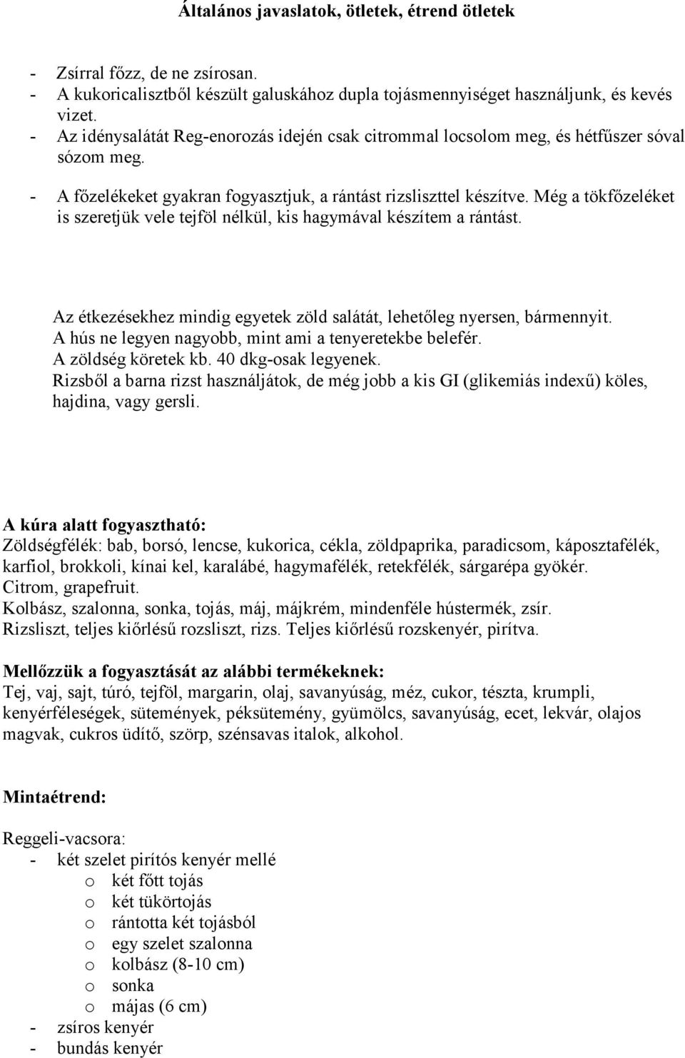 Még a tökfőzeléket is szeretjük vele tejföl nélkül, kis hagymával készítem a rántást. Az étkezésekhez mindig egyetek zöld salátát, lehetőleg nyersen, bármennyit.