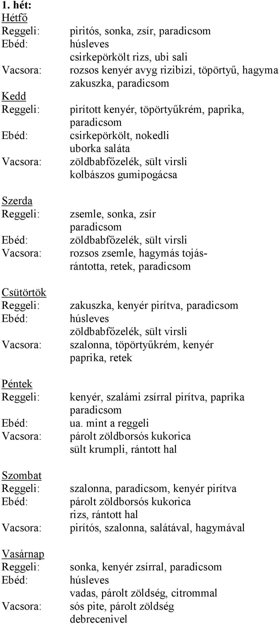 rozsos zsemle, hagymás tojásrántotta, retek, paradicsom zakuszka, kenyér pirítva, paradicsom húsleves zöldbabfőzelék, sült virsli szalonna, töpörtyűkrém, kenyér paprika, retek kenyér, szalámi zsírral