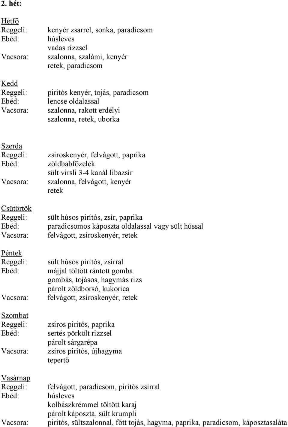 zsír, paprika paradicsomos káposzta oldalassal vagy sült hússal felvágott, zsíroskenyér, retek sült húsos pirítós, zsírral májjal töltött rántott gomba gombás, tojásos, hagymás rizs párolt zöldborsó,