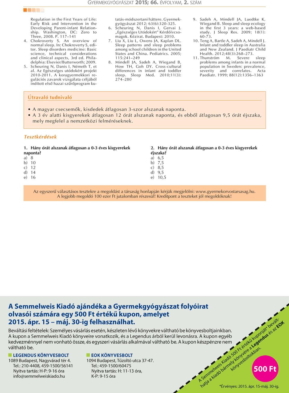 Scheuring N, Danis I, Németh T, et al. Az Egészséges utódokért projekt 2010-2011. A koragyermekkori regulációs zavarok vizsgálata céljából indított elsõ hazai szûrõprogram kutatás-módszertani háttere.