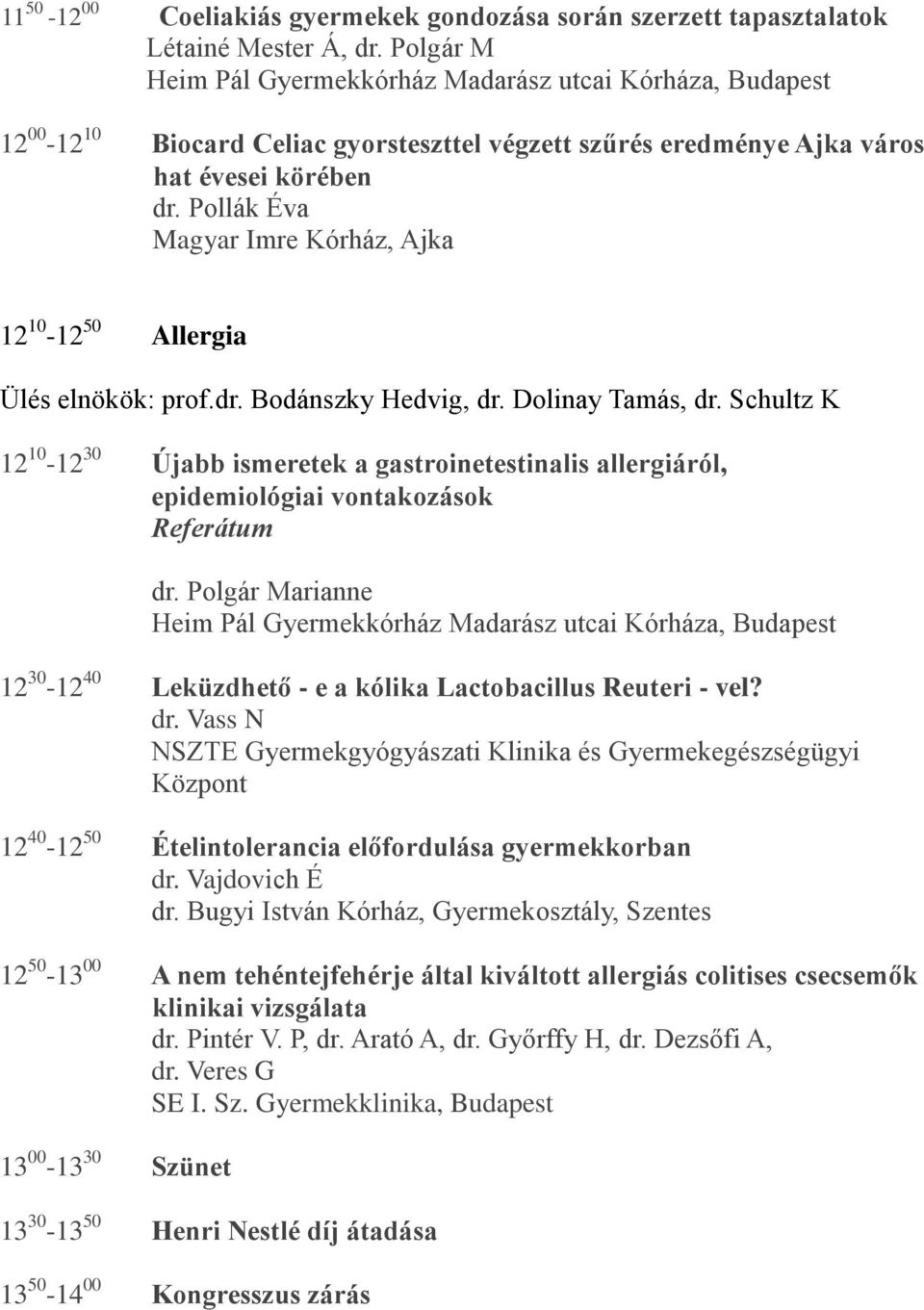 Pollák Éva Magyar Imre Kórház, Ajka 12 10-12 50 Allergia Ülés elnökök: prof.dr. Bodánszky Hedvig, dr. Dolinay Tamás, dr.