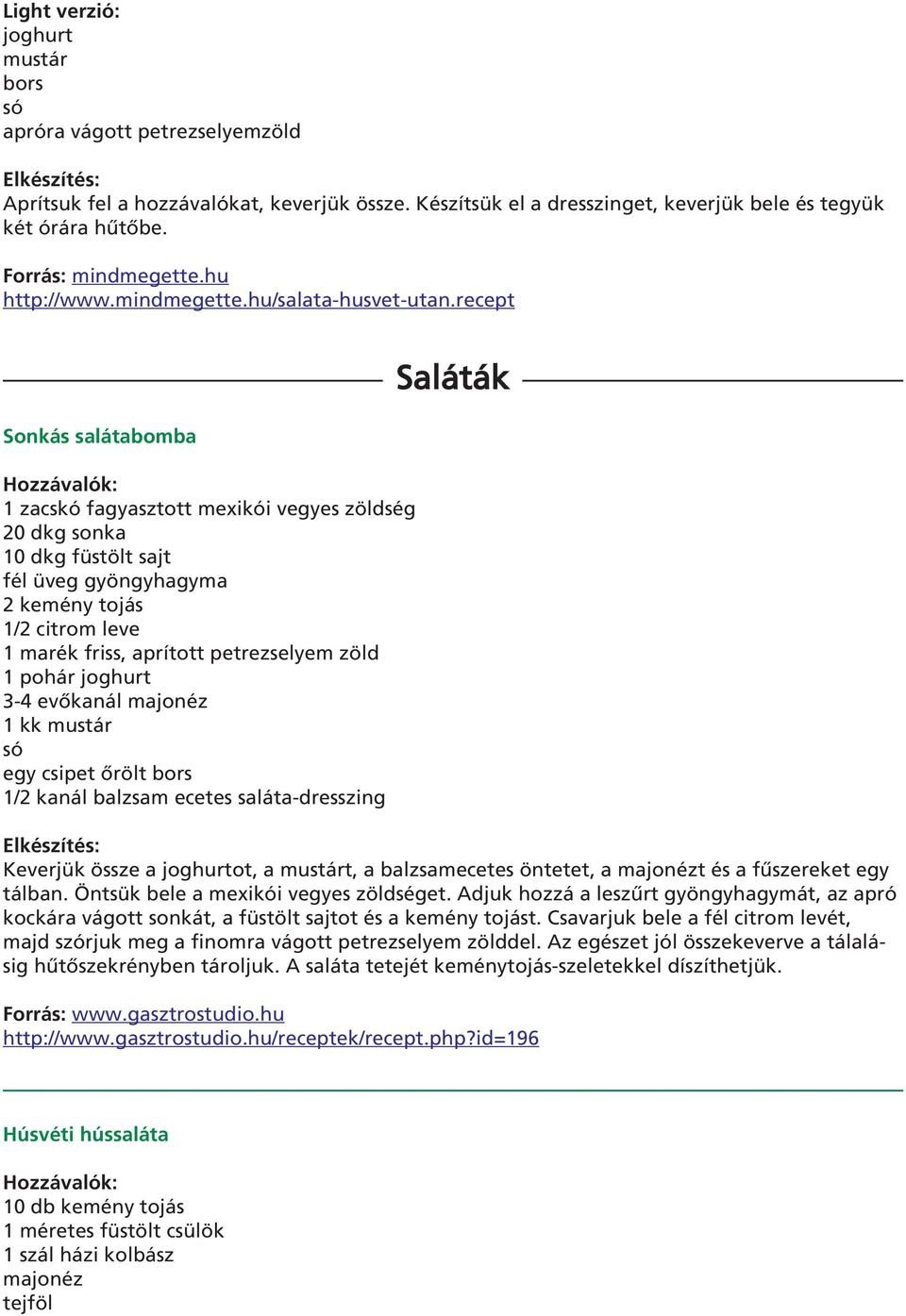 recept Sonkás salátabomba 1 zacskó fagyasztott mexikói vegyes zöldség 20 dkg sonka 10 dkg füstölt sajt fél üveg gyöngyhagyma 2 kemény tojás 1/2 citrom leve 1 marék friss, aprított petrezselyem zöld 1