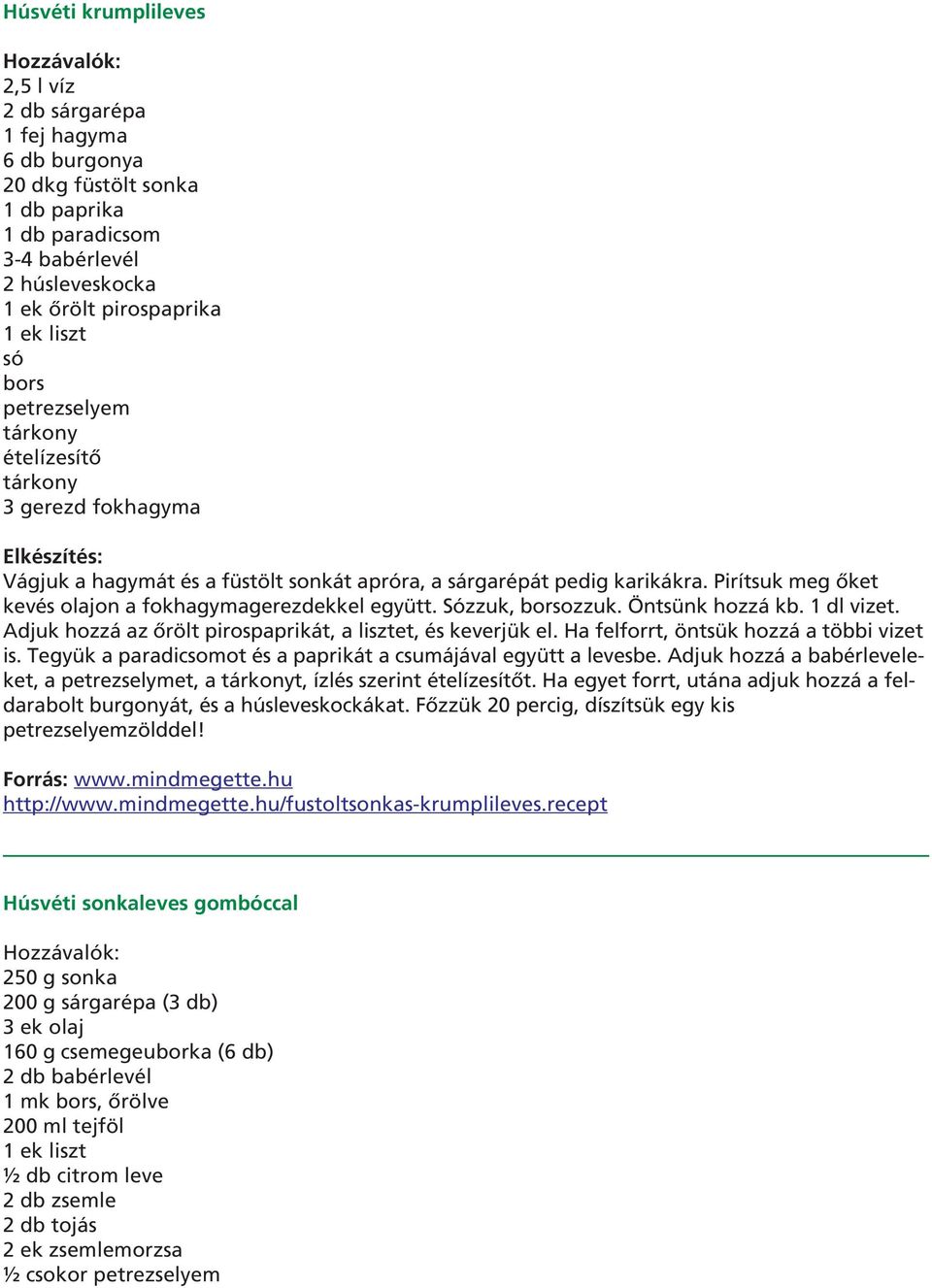 Sózzuk, borsozzuk. Öntsünk hozzá kb. 1 dl vizet. Adjuk hozzá az ôrölt pirospaprikát, a lisztet, és keverjük el. Ha felforrt, öntsük hozzá a többi vizet is.