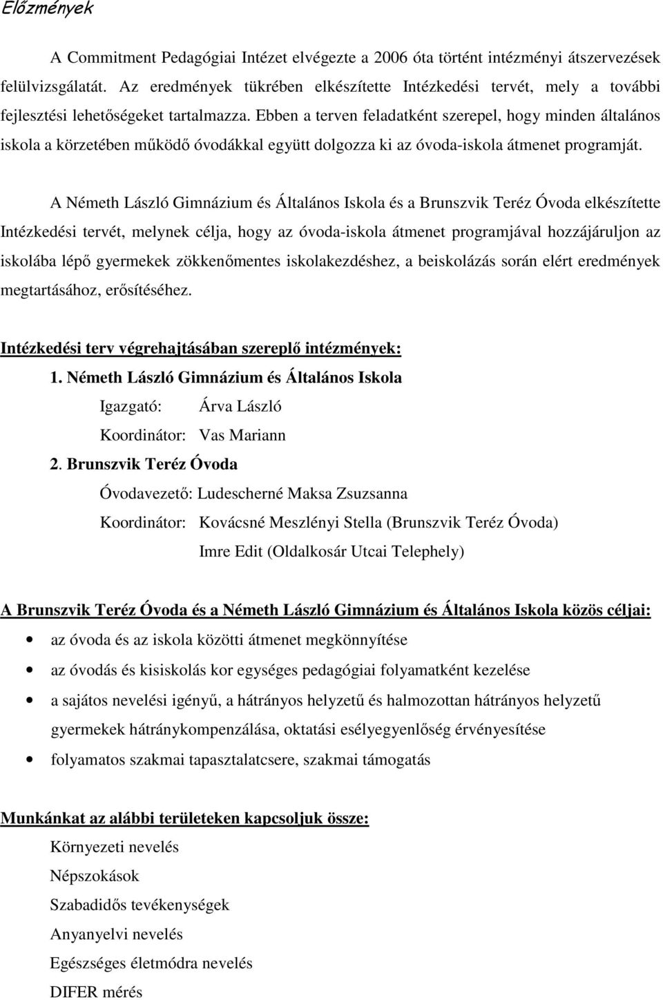 Ebben a terven feladatként szerepel, hogy minden általános iskola a körzetében mőködı óvodákkal együtt dolgozza ki az -iskola átmenet programját.