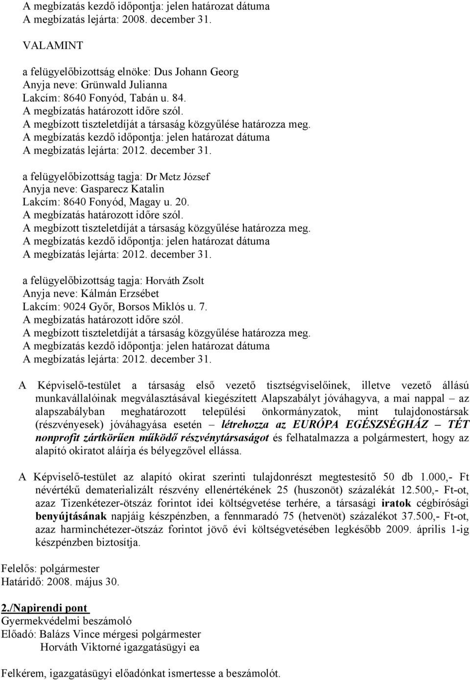 A megbízott tiszteletdíját a társaság közgyűlése határozza meg. a felügyelőbizottság tagja: Horváth Zsolt Anyja neve: Kálmán Erzsébet Lakcím: 9024 Győr, Borsos Miklós u. 7.