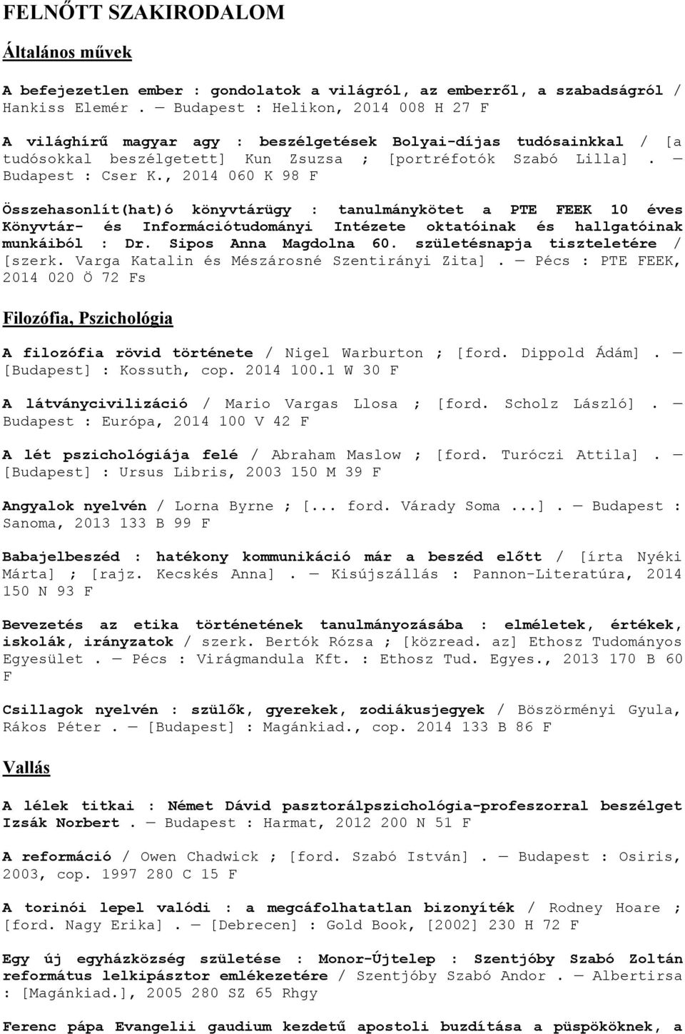 , 2014 060 K 98 F Összehasonlít(hat)ó könyvtárügy : tanulmánykötet a PTE FEEK 10 éves Könyvtár- és Információtudományi Intézete oktatóinak és hallgatóinak munkáiból : Dr. Sipos Anna Magdolna 60.