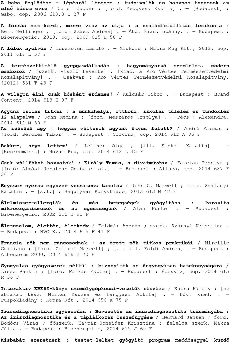 2009 615 H 58 F A lélek nyelvén / Leszkoven László. Miskolc : Hatra Mag Kft., 2013, cop. 2011 613 L 57 F A természetkímélő gyepgazdálkodás : hagyományőrző szemlélet, modern eszközök / [szerk.