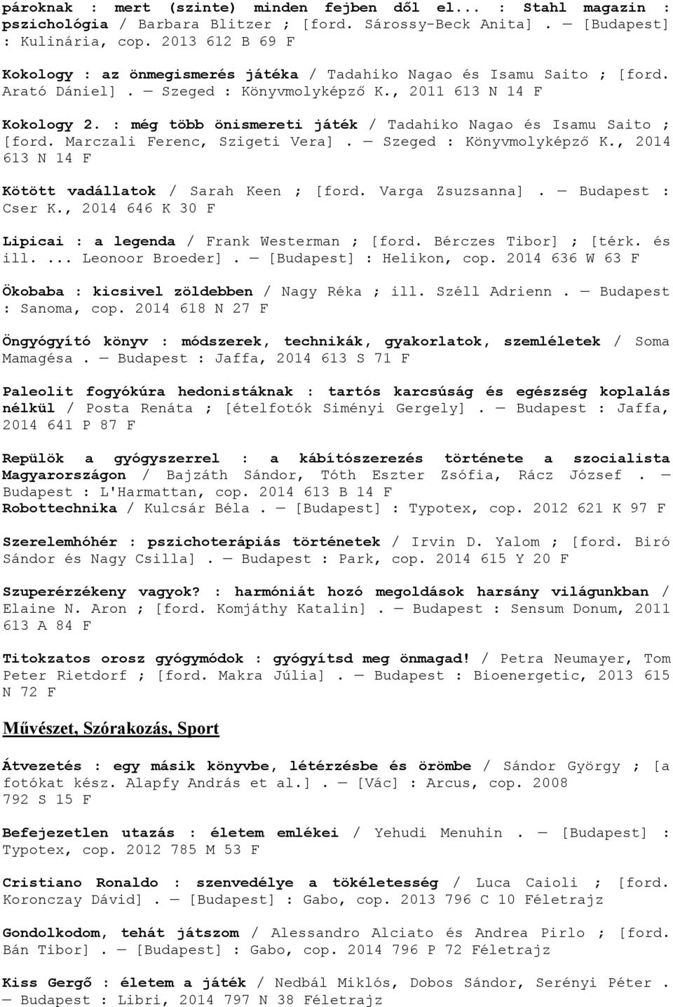 : még több önismereti játék / Tadahiko Nagao és Isamu Saito ; [ford. Marczali Ferenc, Szigeti Vera]. Szeged : Könyvmolyképző K., 2014 613 N 14 F Kötött vadállatok / Sarah Keen ; [ford.