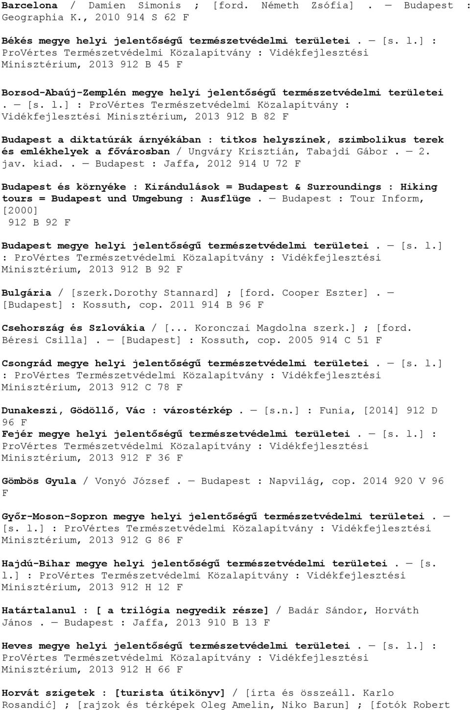 ] : ProVértes Természetvédelmi Közalapítvány : Vidékfejlesztési Minisztérium, 2013 912 B 82 F Budapest a diktatúrák árnyékában : titkos helyszínek, szimbolikus terek és emlékhelyek a fővárosban /