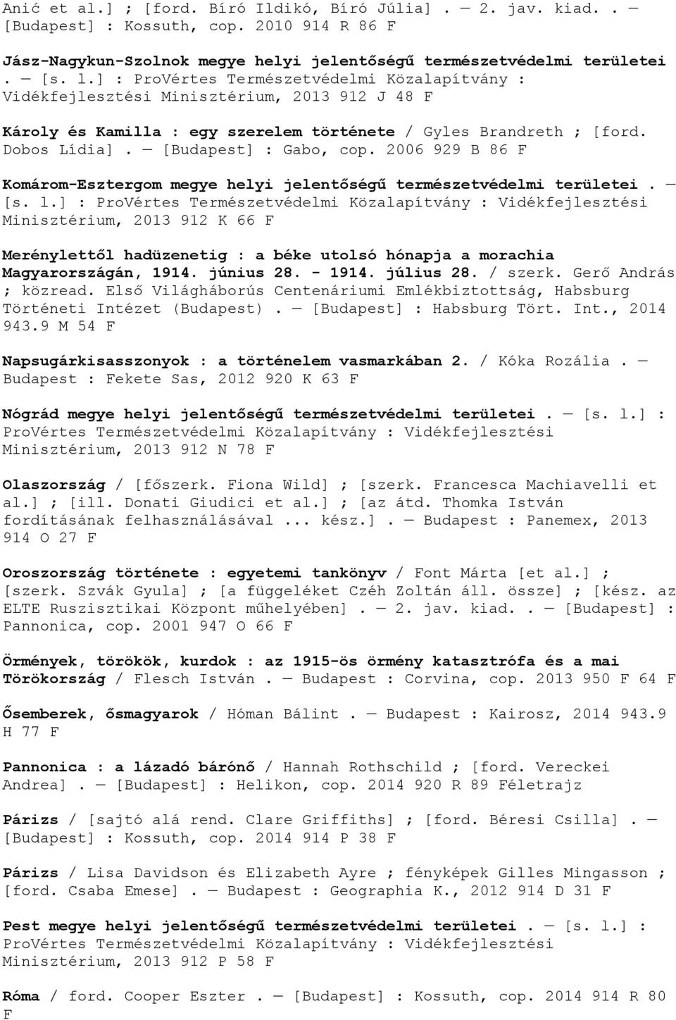 [Budapest] : Gabo, cop. 2006 929 B 86 F Komárom-Esztergom megye helyi jelentőségű természetvédelmi területei. [s. l.