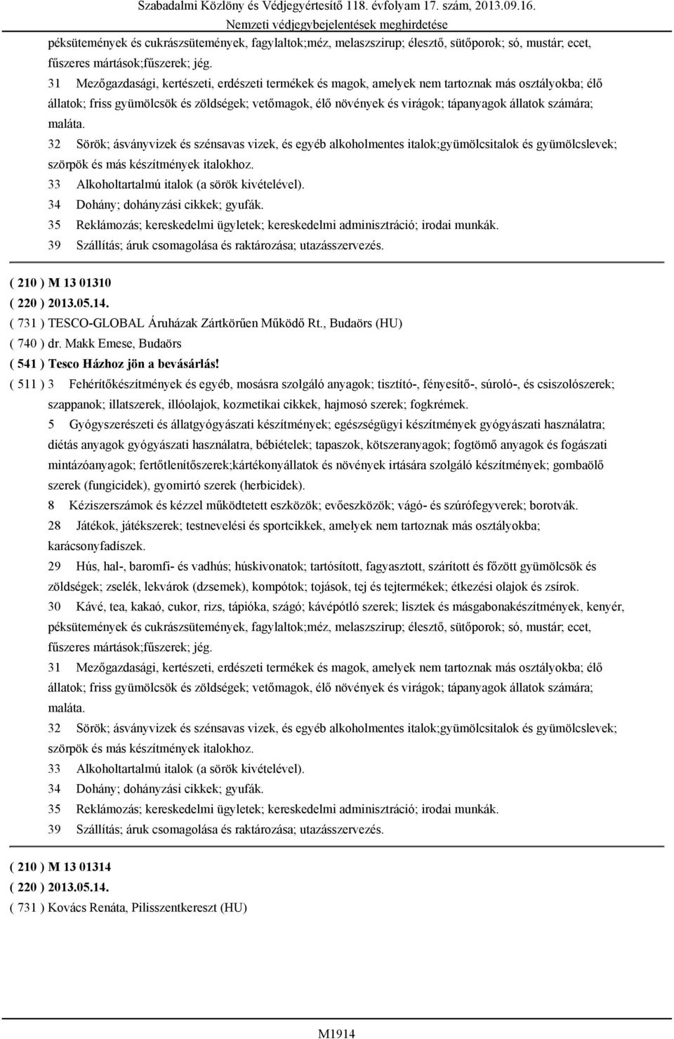 számára; maláta. 32 Sörök; ásványvizek és szénsavas vizek, és egyéb alkoholmentes italok;gyümölcsitalok és gyümölcslevek; szörpök és más készítmények italokhoz.