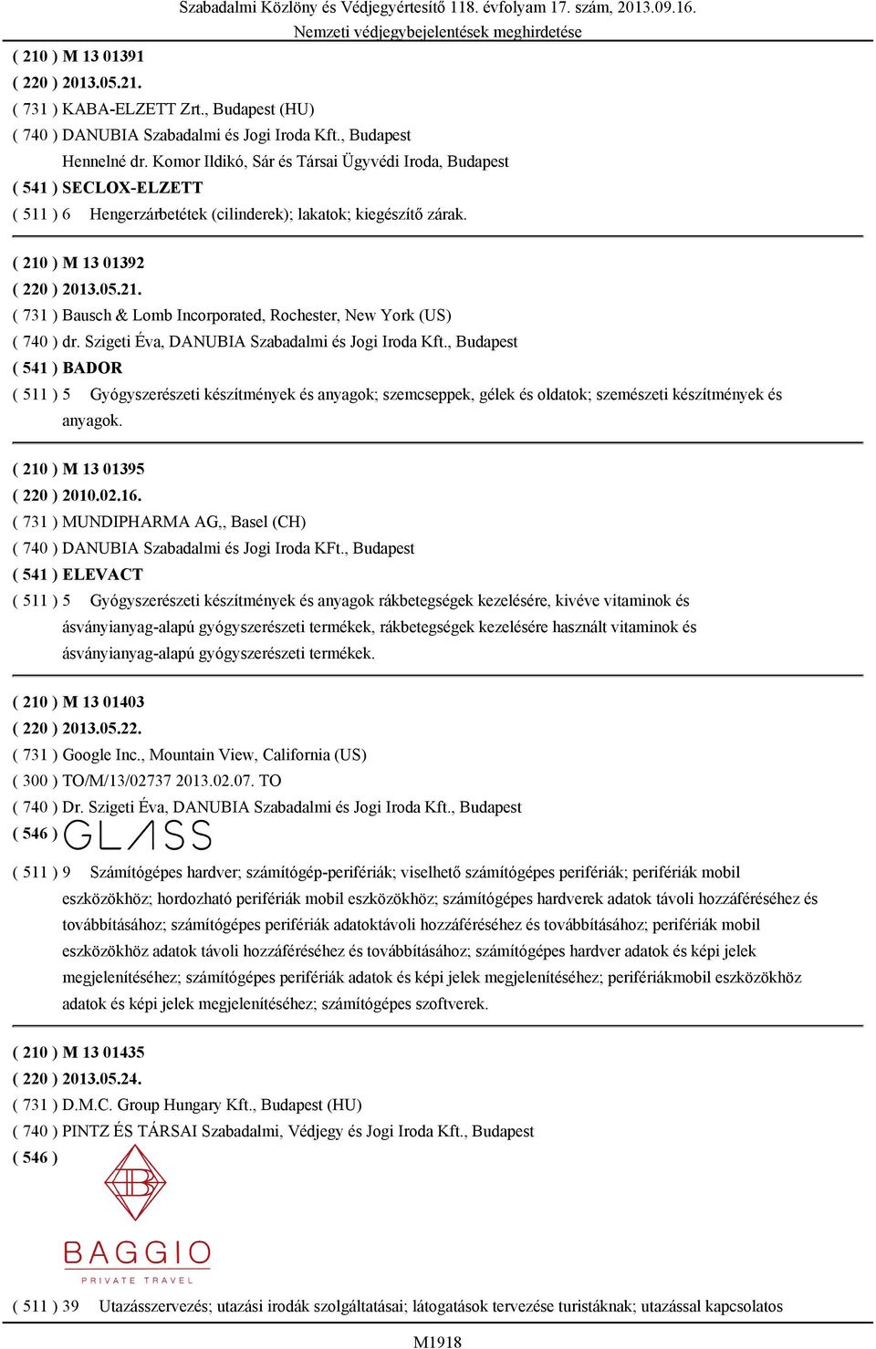 ) M 13 01392 ( 220 ) 2013.05.21. ( 731 ) Bausch & Lomb Incorporated, Rochester, New York (US) ( 740 ) dr. Szigeti Éva, DANUBIA Szabadalmi és Jogi Iroda Kft.