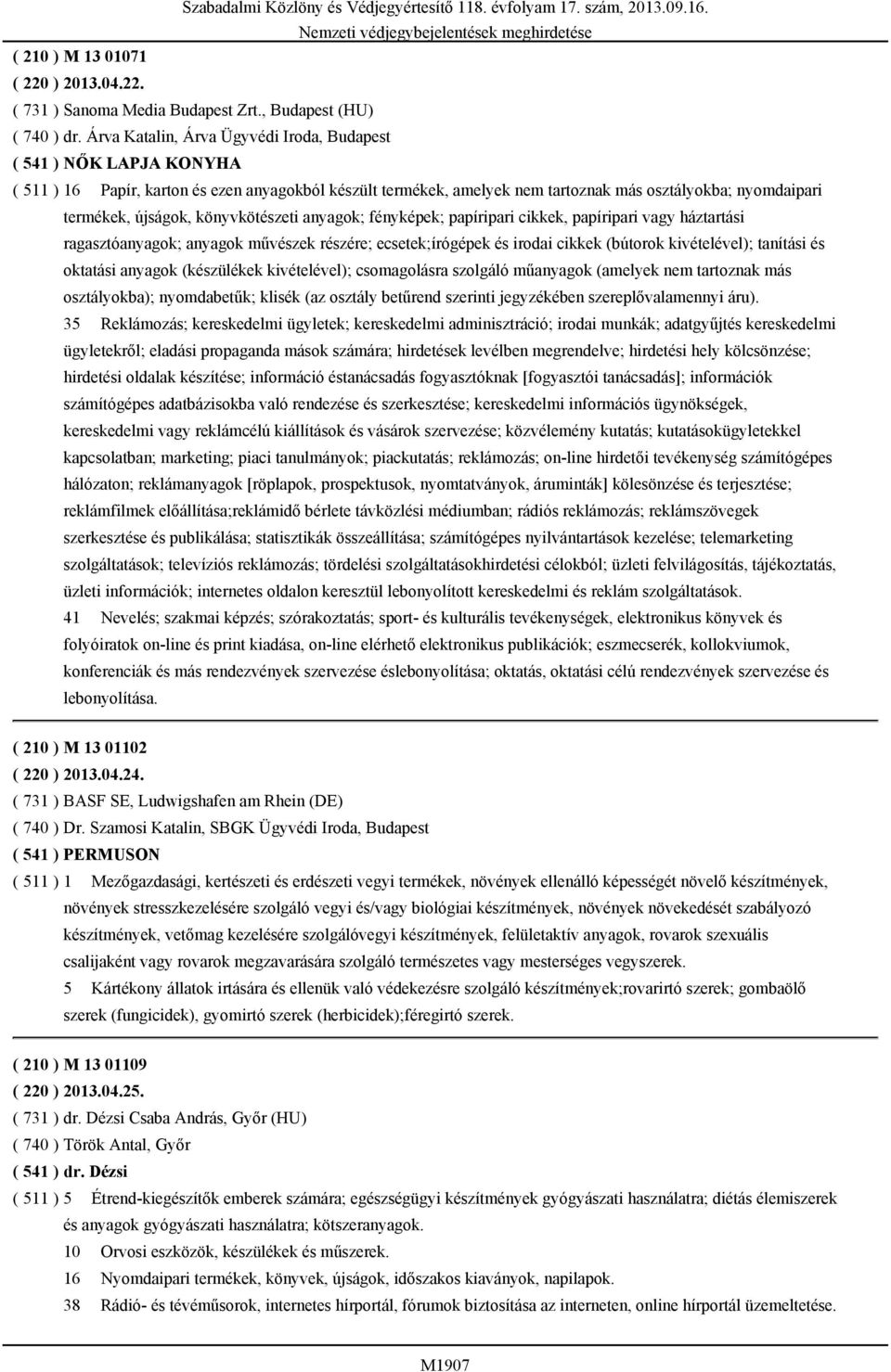 könyvkötészeti anyagok; fényképek; papíripari cikkek, papíripari vagy háztartási ragasztóanyagok; anyagok művészek részére; ecsetek;írógépek és irodai cikkek (bútorok kivételével); tanítási és