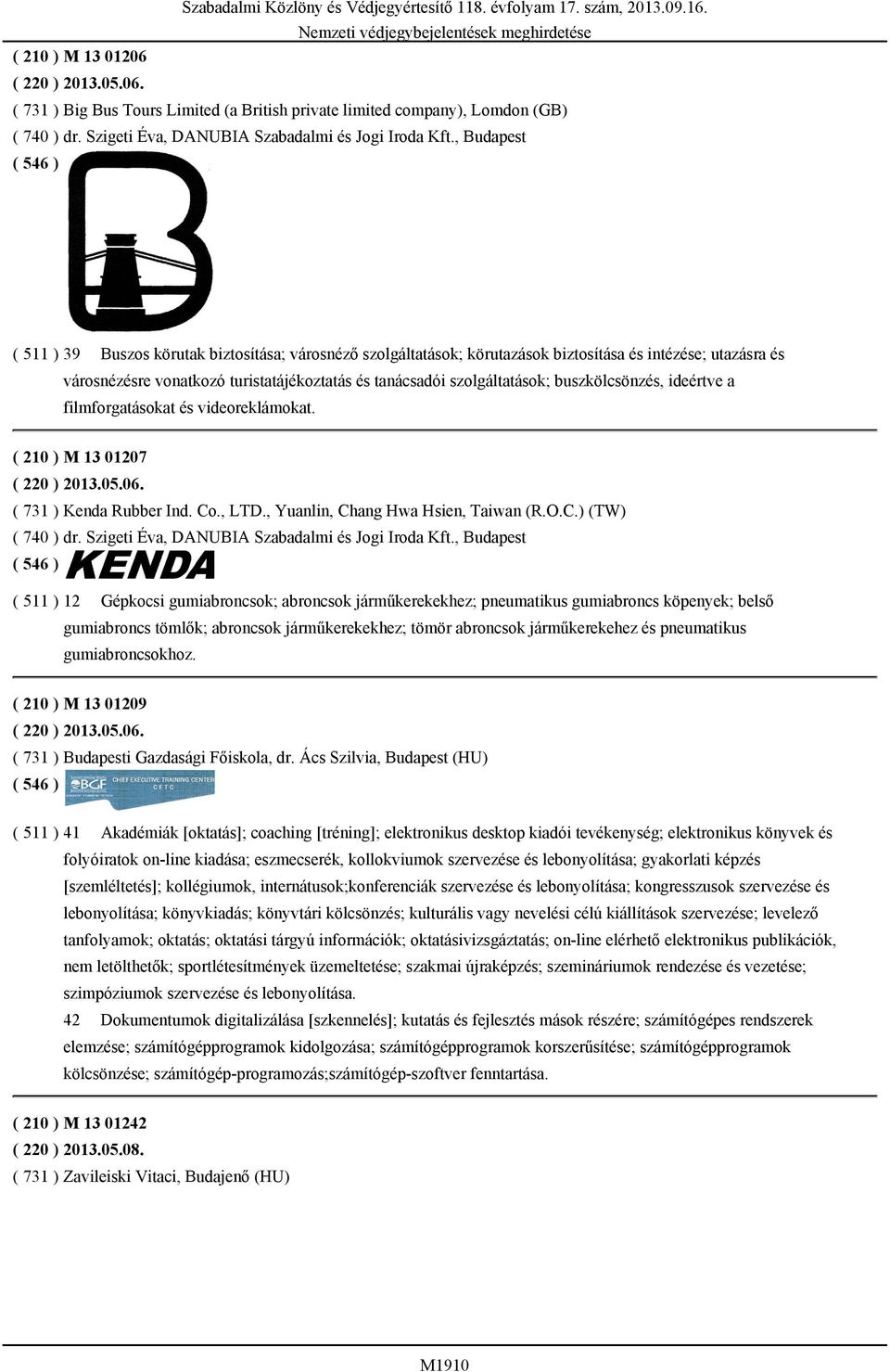 buszkölcsönzés, ideértve a filmforgatásokat és videoreklámokat. ( 210 ) M 13 01207 ( 220 ) 2013.05.06. ( 731 ) Kenda Rubber Ind. Co., LTD., Yuanlin, Chang Hwa Hsien, Taiwan (R.O.C.) (TW) ( 740 ) dr.