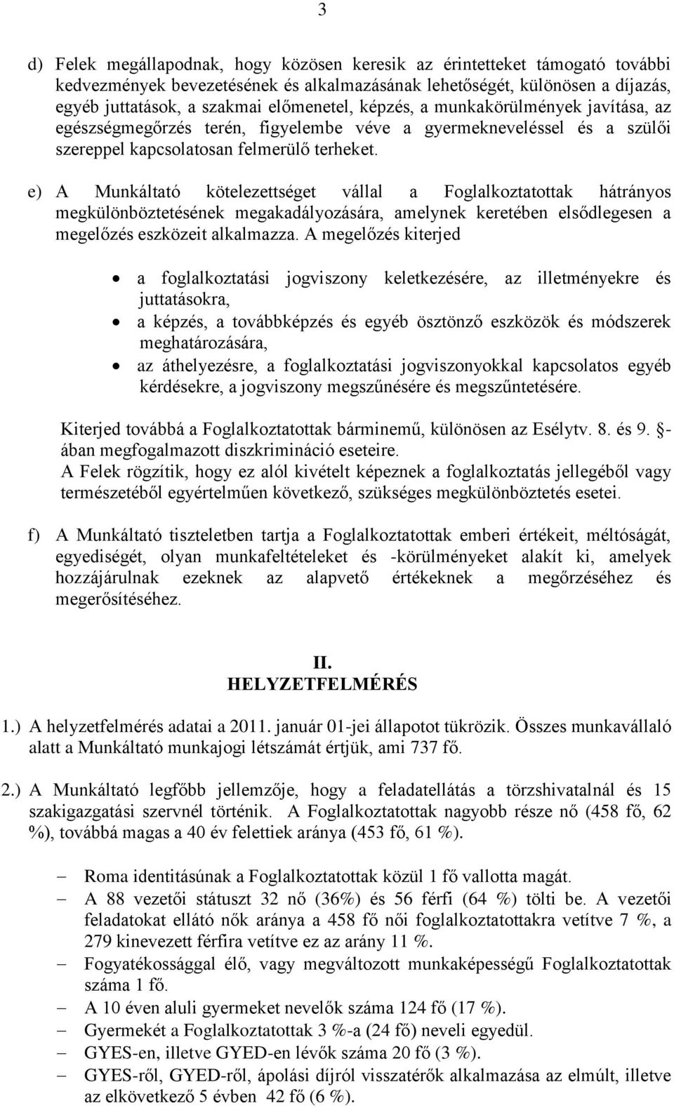 e) A Munkáltató kötelezettséget vállal a Foglalkoztatottak hátrányos megkülönböztetésének megakadályozására, amelynek keretében elsődlegesen a megelőzés eszközeit alkalmazza.