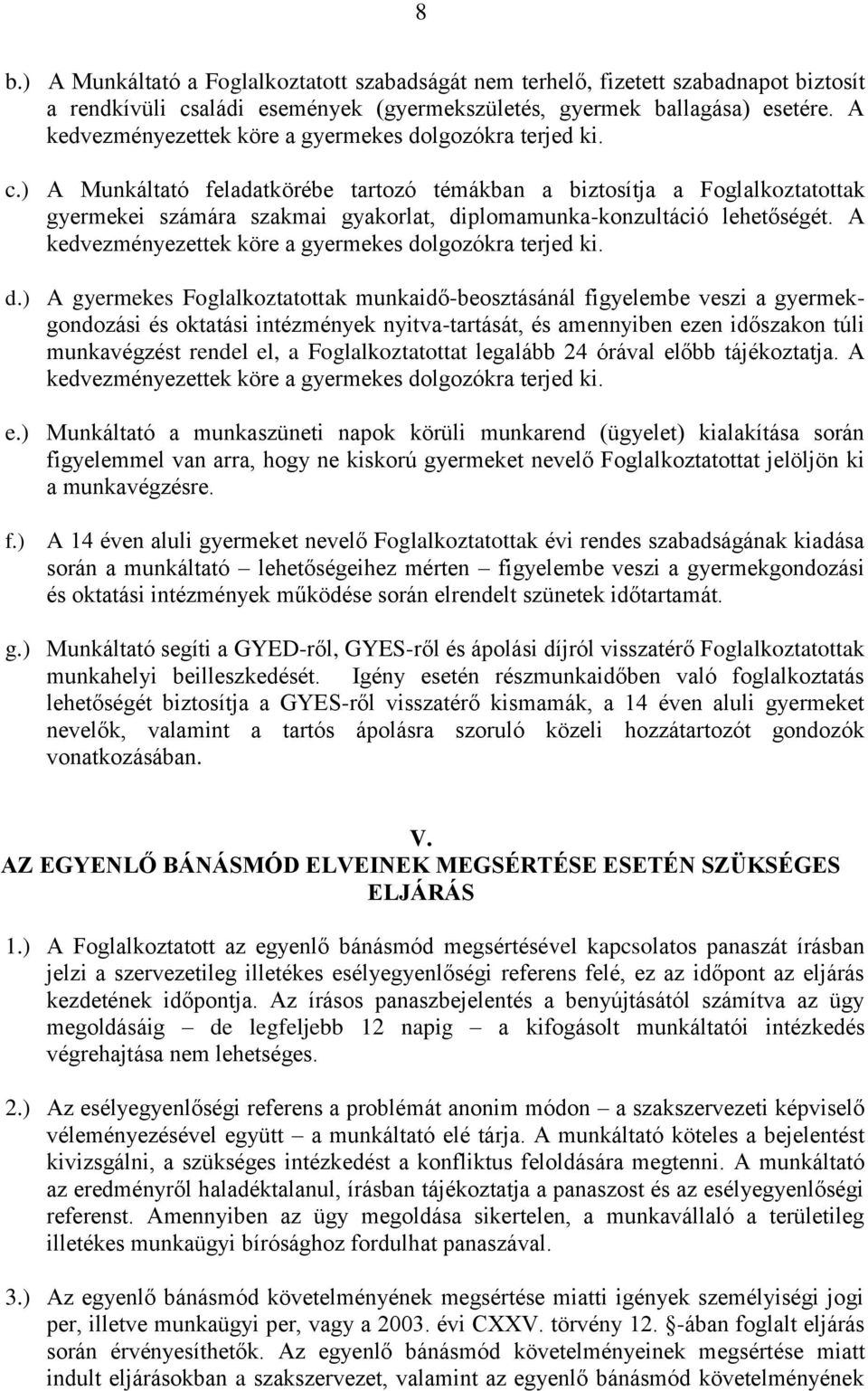 ) A Munkáltató feladatkörébe tartozó témákban a biztosítja a Foglalkoztatottak gyermekei számára szakmai gyakorlat, diplomamunka-konzultáció lehetőségét.