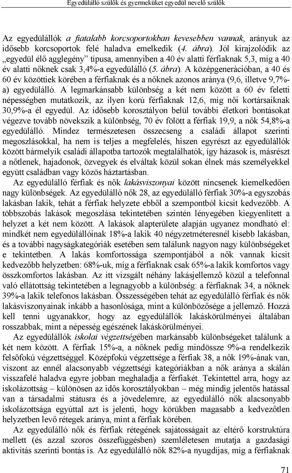 A középgenerációban, a 40 és 60 év közöttiek körében a férfiaknak és a nőknek azonos aránya (9,6, illetve 9,7%- a) egyedülálló.