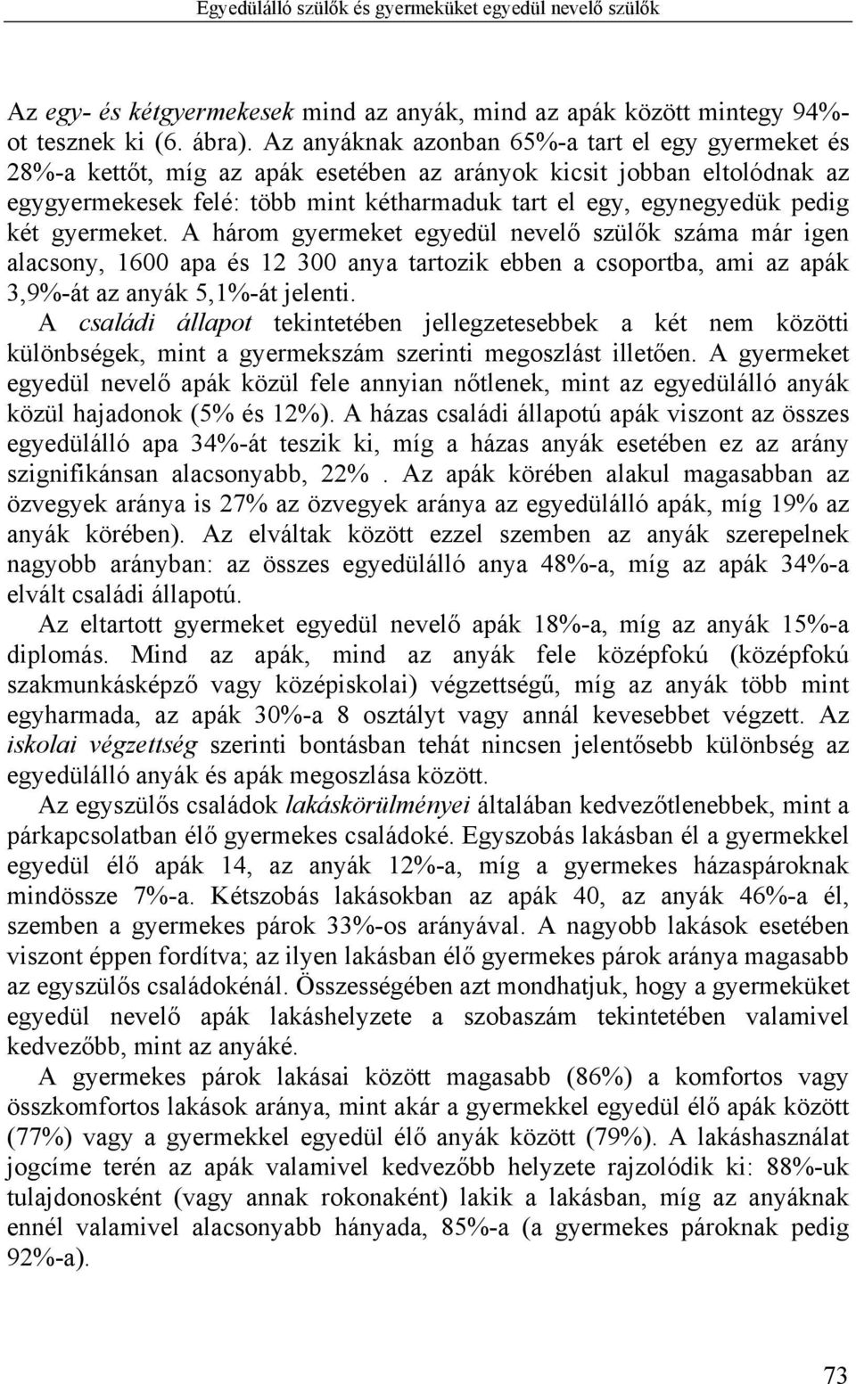 két gyermeket. A három gyermeket egyedül nevelő szülők száma már igen alacsony, 1600 apa és 12 300 anya tartozik ebben a csoportba, ami az apák 3,9%-át az anyák 5,1%-át jelenti.