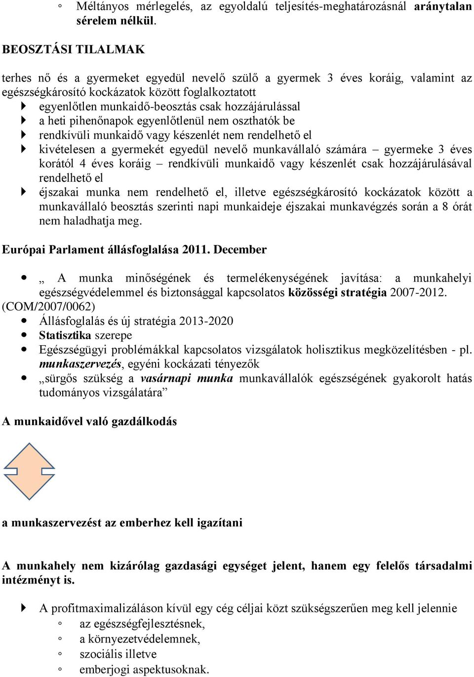 hozzájárulással a heti pihenőnapok egyenlőtlenül nem oszthatók be rendkívüli munkaidő vagy készenlét nem rendelhető el kivételesen a gyermekét egyedül nevelő munkavállaló számára gyermeke 3 éves