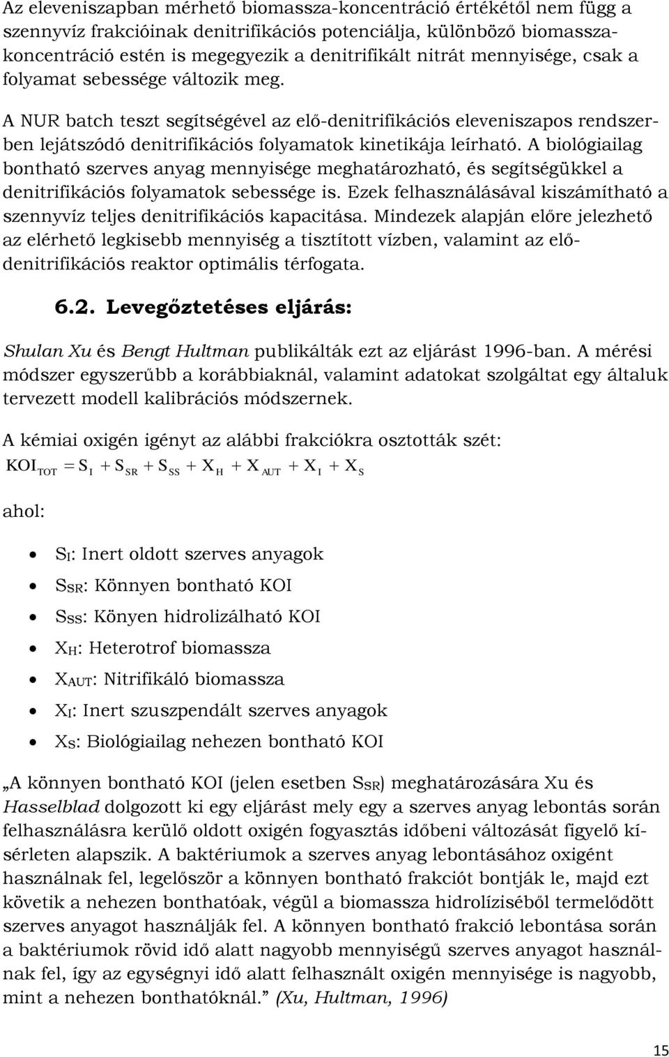 A biológiailag bontható szerves anyag mennyisége meghatározható, és segítségükkel a denitrifikációs folyamatok sebessége is.